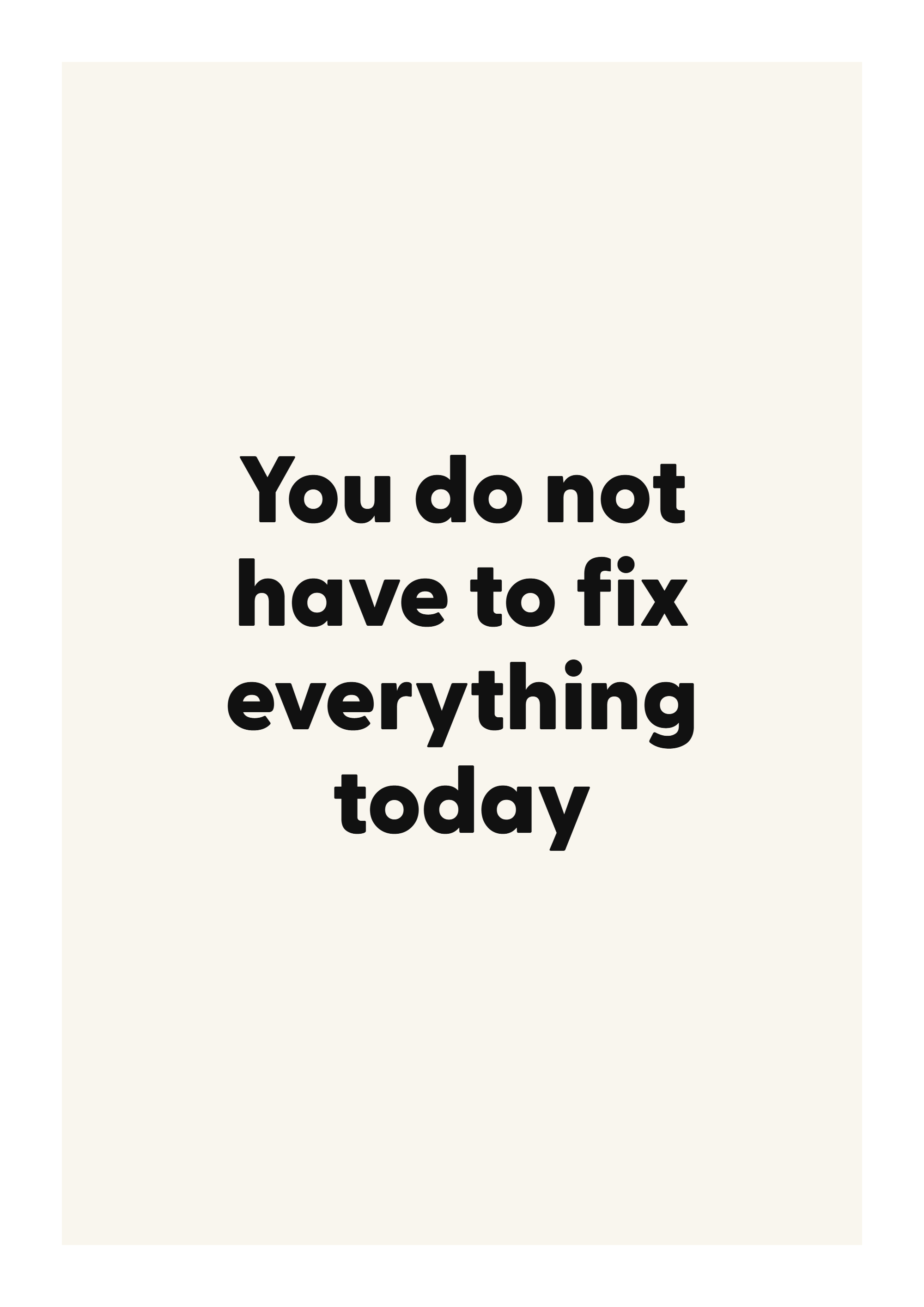 You do not have to fix everything today