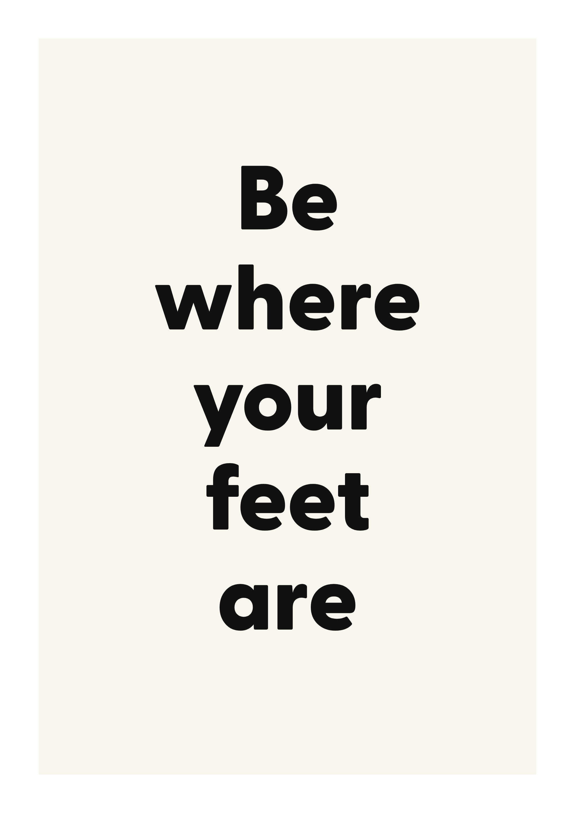 Be where your feet are