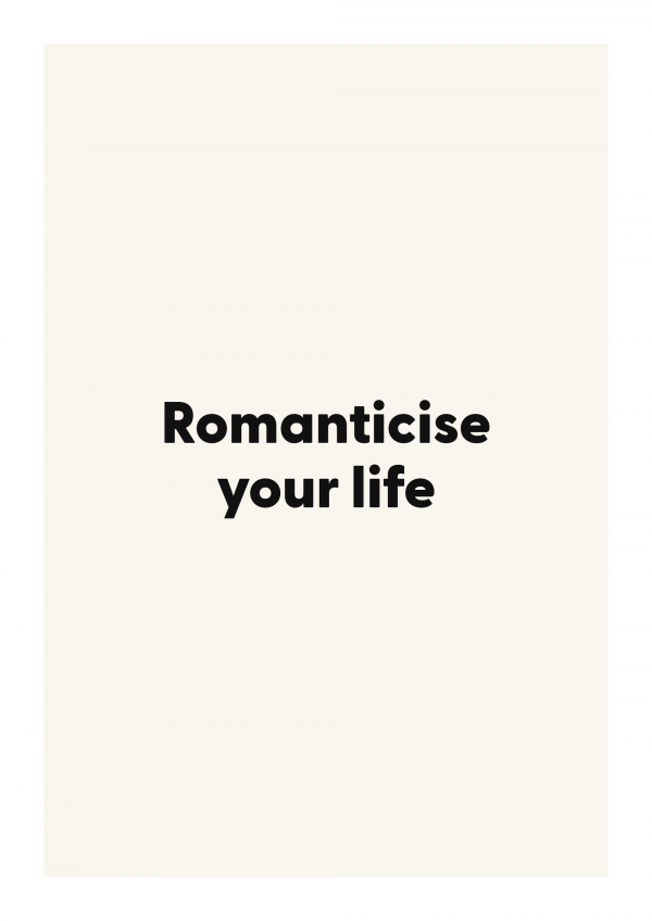 Romanticise your life