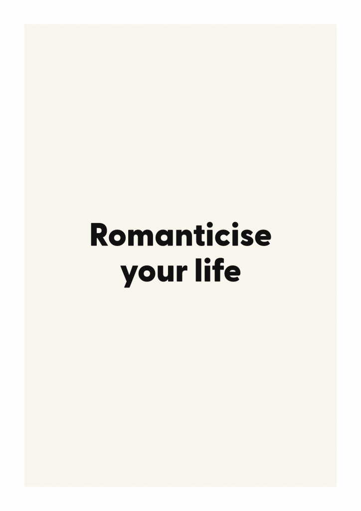 Romanticise your life