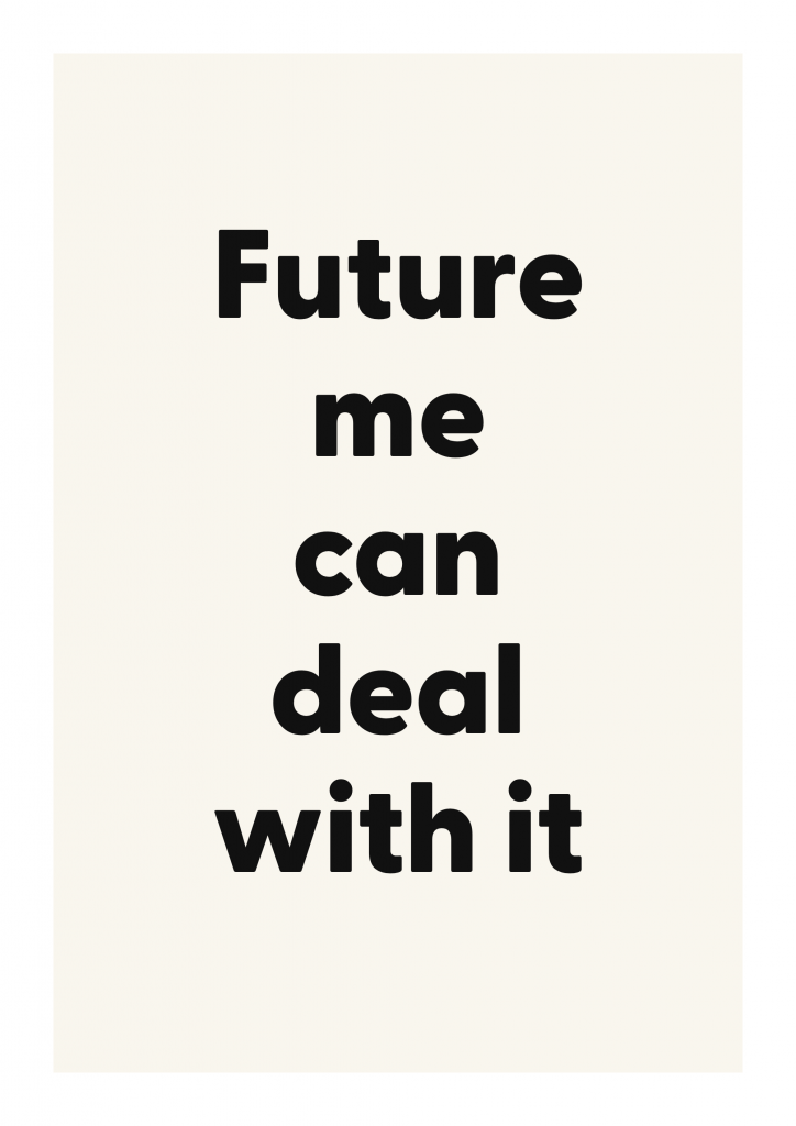 Future me can deal with it