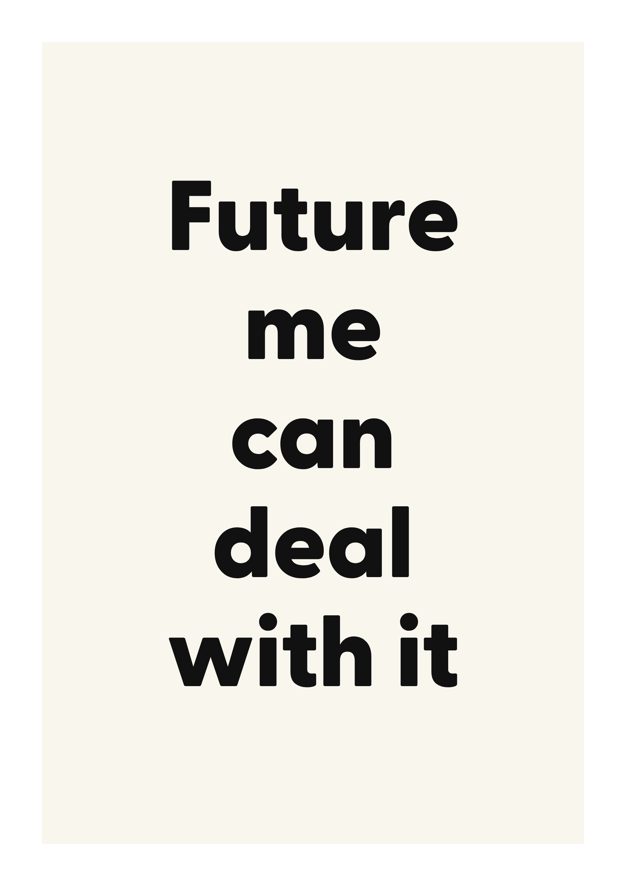 Future me can deal with it