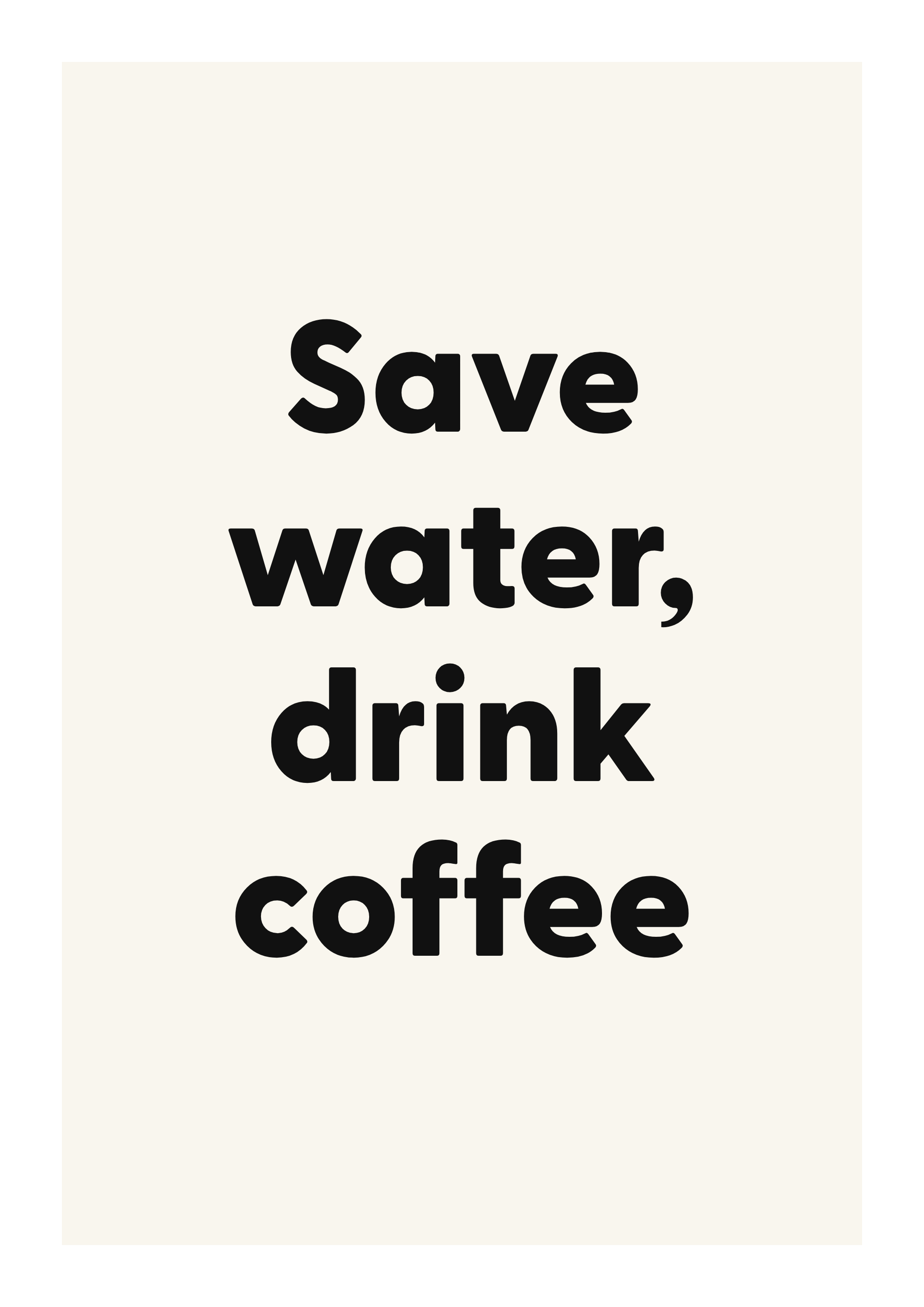 Save water, drink coffee
