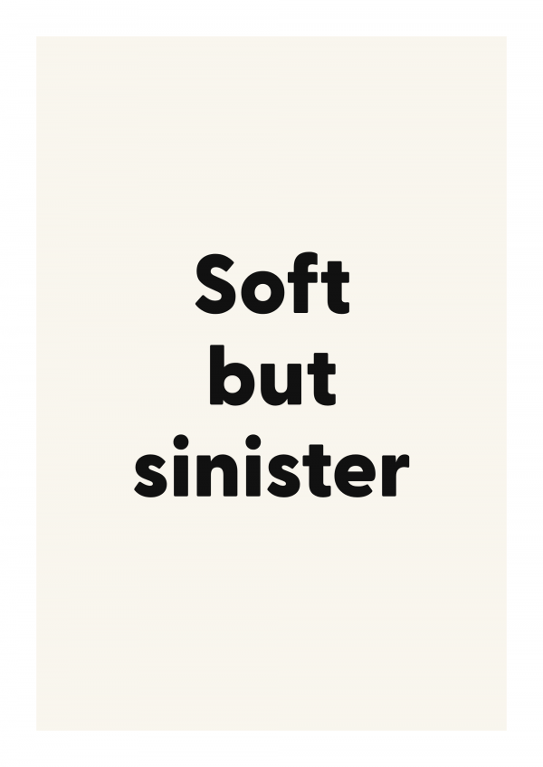Soft but sinister
