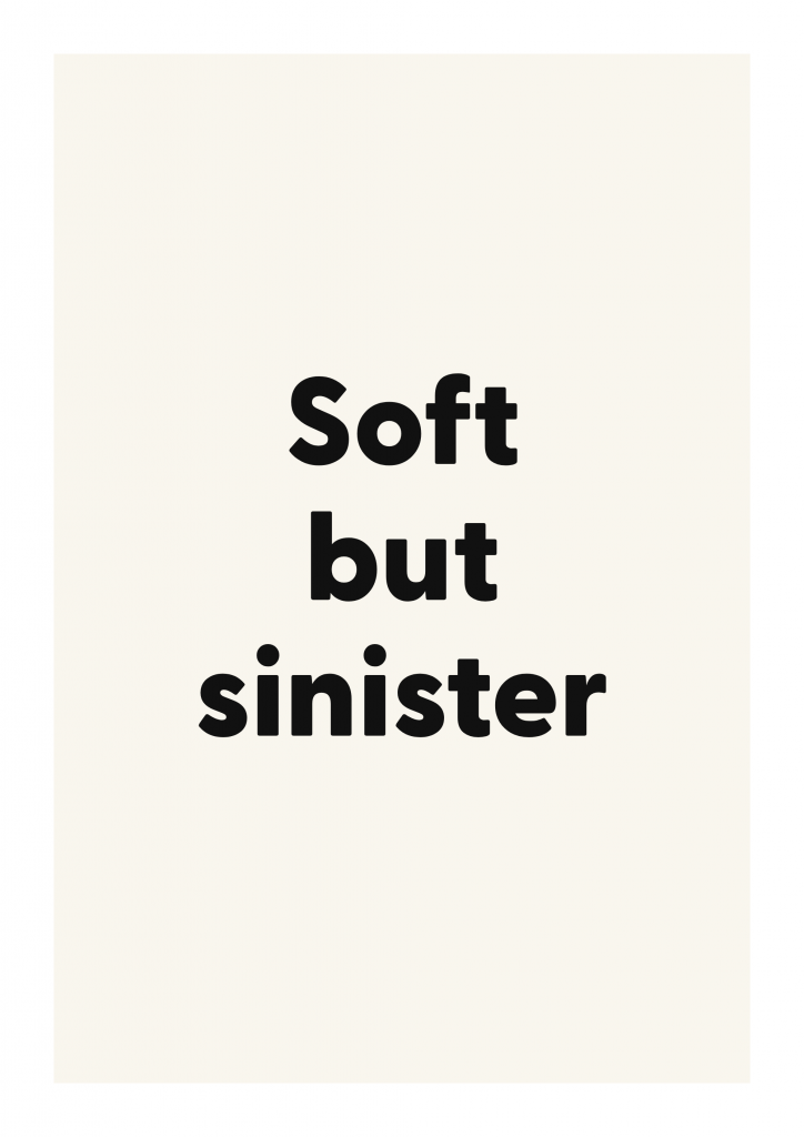 Soft but sinister