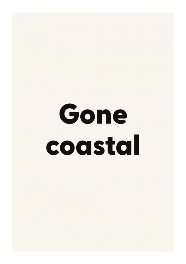 Gone coastal